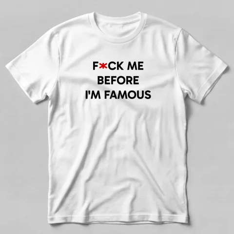F*ck Me Before I'm Famous !