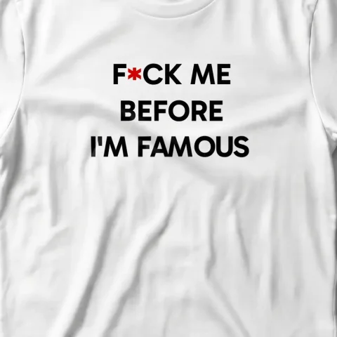 F*ck Me Before I'm Famous !