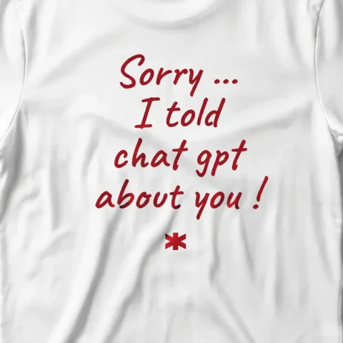 Sorry... I Told Chat Gpt About You !
