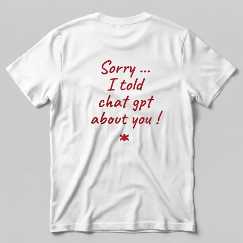 Sorry... I Told Chat Gpt About You !
