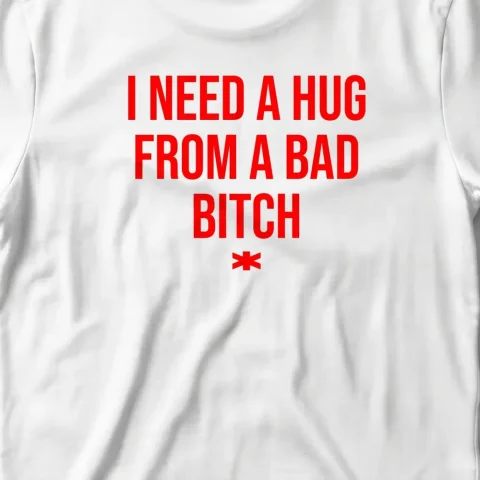 I Need A Hug From A Bad Bitch
