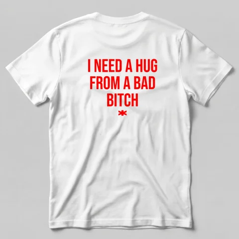 I Need A Hug From A Bad Bitch