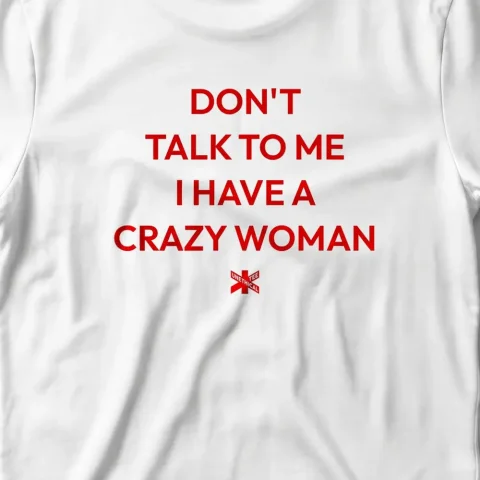 Don't Talk To Me I Have A Crazy Woman