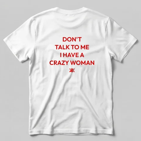 Don't Talk To Me I Have A Crazy Woman