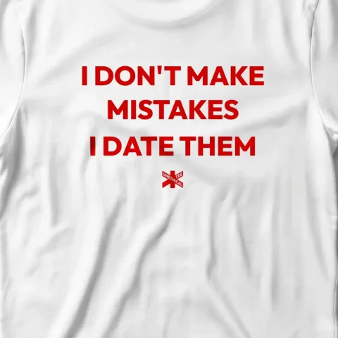 I Don't Make Mistakes I Date Them