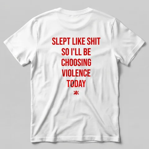 Slept Like Shit So I'll Be Chosing Violence Today